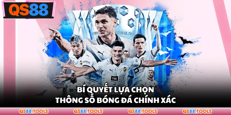 Bí quyết lựa chọn thông số bóng đá chính xác