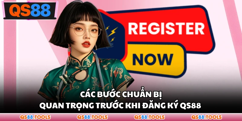 Đăng Ký QS88 Nhanh Với Quy Trình Tạo Tài Khoản Chi Tiết 1 Các bước chuẩn bị quan trọng trước khi đăng ký QS88