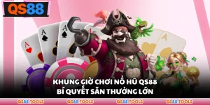 Khung Giờ Chơi Nổ Hũ QS88 - Bí Quyết Săn Thưởng Lớn