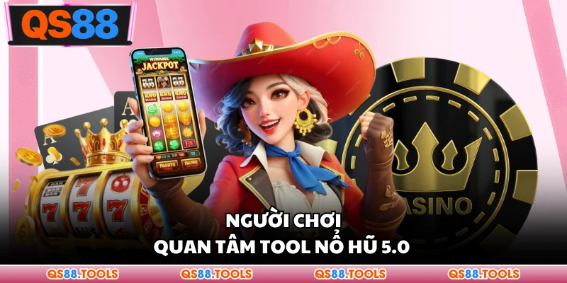 Tool Nổ Hũ 5.0 - Xu Hướng Theo Dõi Mới Hiện Nay Cho Bạn 1 Người chơi quan tâm công cụ nổ hũ 5.0