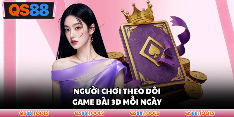 Game Bài 3D - Không Gian Chia Bài Siêu Đỉnh Cao Cho Bạn 1 Người chơi theo dõi game bài 3D mỗi ngày
