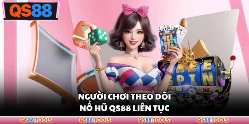 Người chơi theo dõi nổ hũ QS88 liên tục