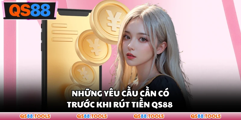 Những yêu cầu cần có trước khi rút tiền QS88 