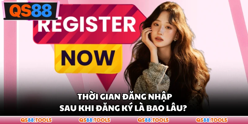 Đăng Ký QS88 Nhanh Với Quy Trình Tạo Tài Khoản Chi Tiết 3 Thời gian đăng nhập sau khi đăng ký là bao lâu?