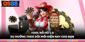 Tool Nổ Hũ 5.0 - Xu Hướng Theo Dõi Mới Hiện Nay Cho Bạn